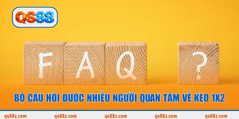 Bộ câu hỏi được nhiều người quan tâm về kèo 1x2