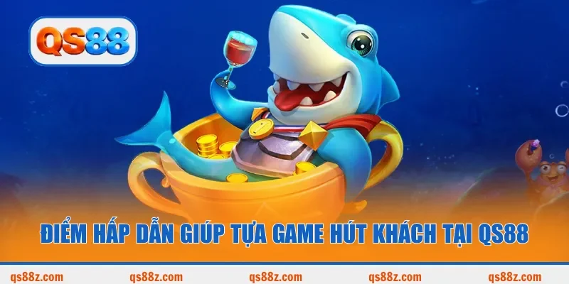 Điểm hấp dẫn giúp tựa game hút khách tại QS88