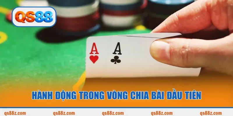 Hành động trong vòng chia bài đầu tiên
