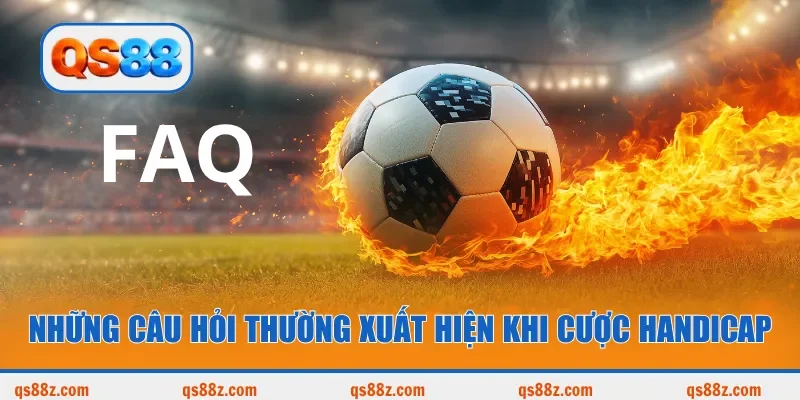 Những câu hỏi thường xuất hiện khi cược Handicap